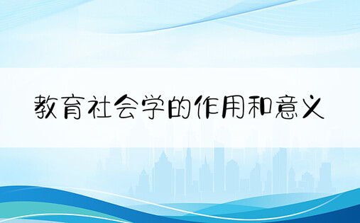 教育社会学的作用和意义