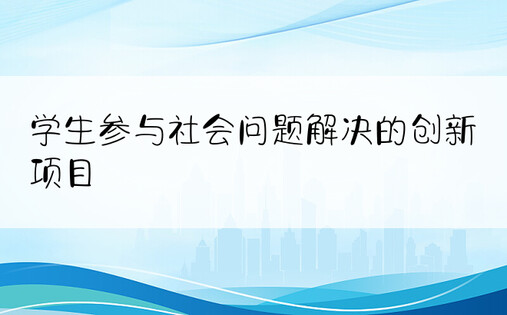 学生参与社会问题解决的创新项目