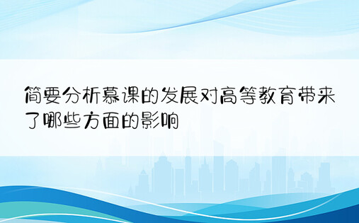 简要分析慕课的发展对高等教育带来了哪些方面的影响