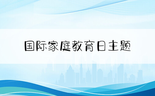 国际家庭教育日主题