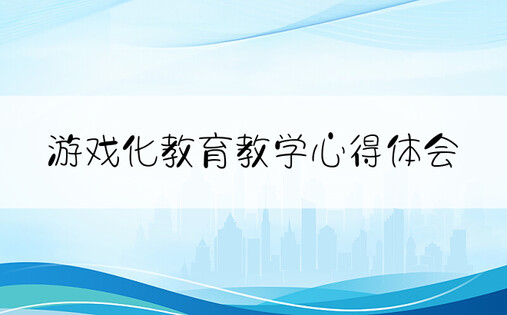 游戏化教育教学心得体会