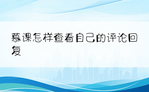 慕课怎样查看自己的评论回复