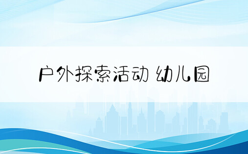 户外探索活动 幼儿园