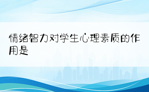 情绪智力对学生心理素质的作用是