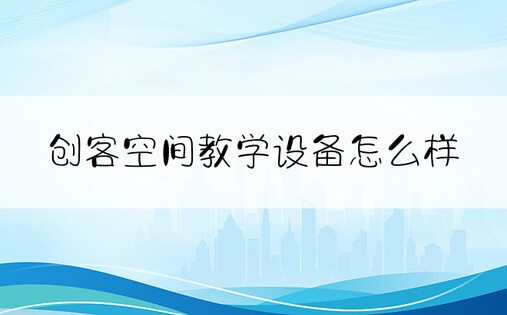 创客空间教学设备怎么样