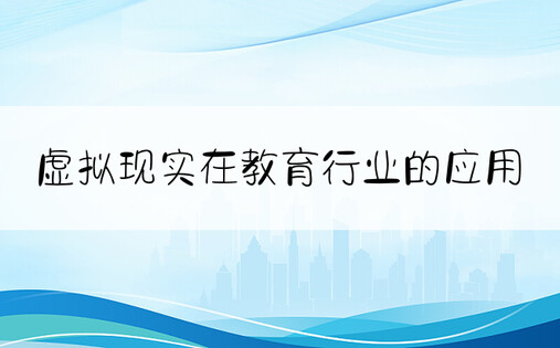 虚拟现实在教育行业的应用