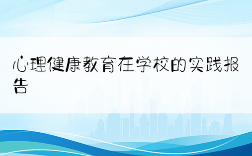 心理健康教育在学校的实践报告