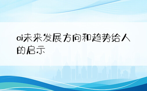 ai未来发展方向和趋势给人的启示