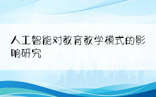 人工智能对教育教学模式的影响研究