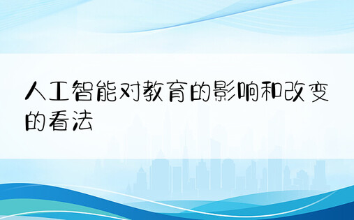 人工智能对教育的影响和改变的看法