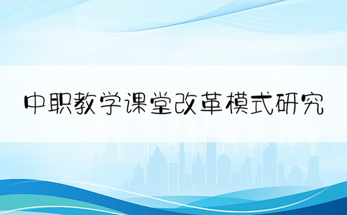 中职教学课堂改革模式研究