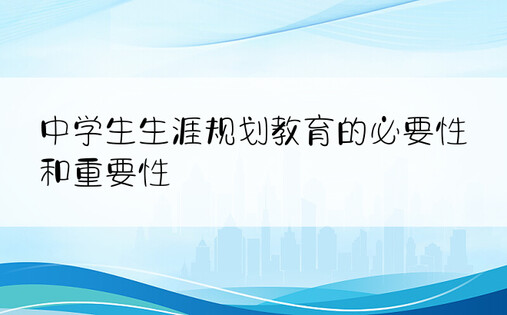 中学生生涯规划教育的必要性和重要性