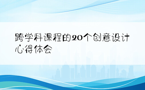 跨学科课程的20个创意设计心得体会