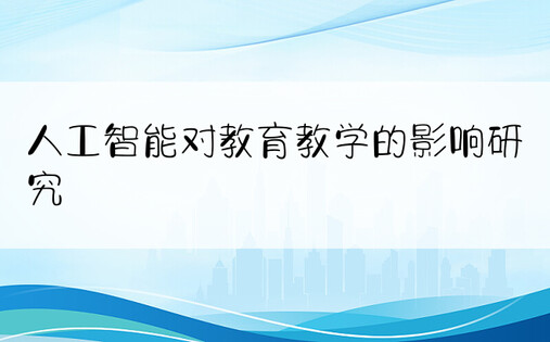 人工智能对教育教学的影响研究