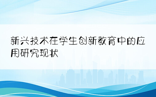 新兴技术在学生创新教育中的应用研究现状