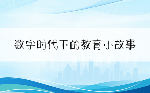 数字时代下的教育小故事