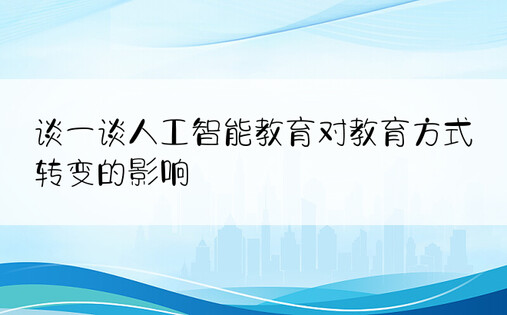 谈一谈人工智能教育对教育方式转变的影响