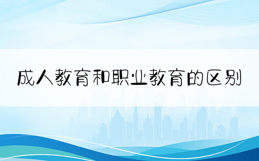 成人教育和职业教育的区别