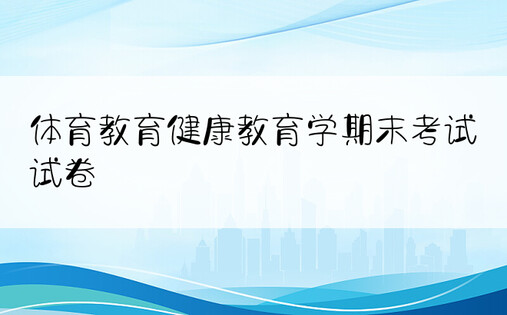 体育教育健康教育学期末考试试卷