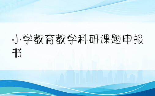 小学教育教学科研课题申报书