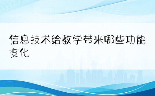 信息技术给教学带来哪些功能变化