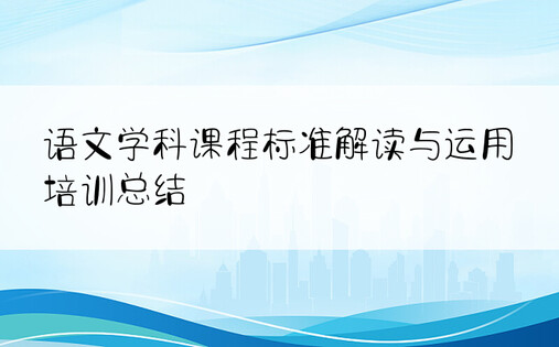 语文学科课程标准解读与运用培训总结