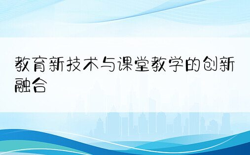 教育新技术与课堂教学的创新融合