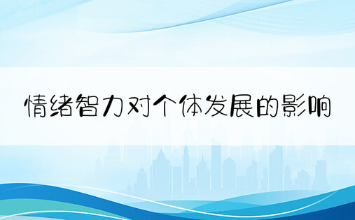 情绪智力对个体发展的影响