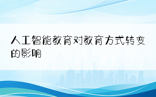 人工智能教育对教育方式转变的影响