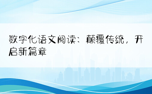 数字化语文阅读：颠覆传统，开启新篇章