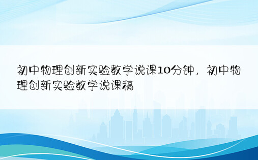 初中物理创新实验教学说课10分钟，初中物理创新实验教学说课稿