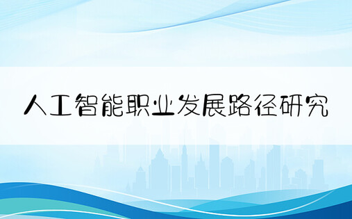 人工智能职业发展路径研究