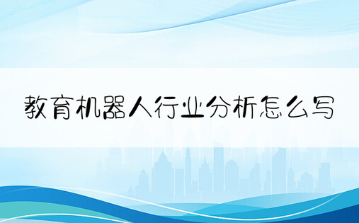 教育机器人行业分析怎么写