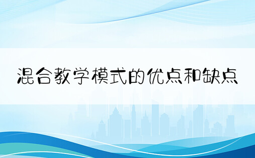 混合教学模式的优点和缺点