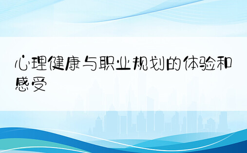 心理健康与职业规划的体验和感受