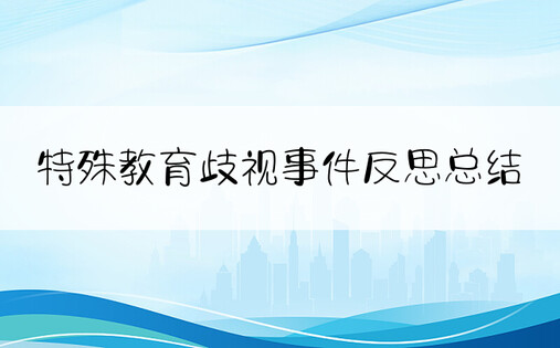 特殊教育歧视事件反思总结