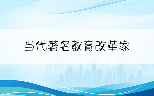 当代著名教育改革家