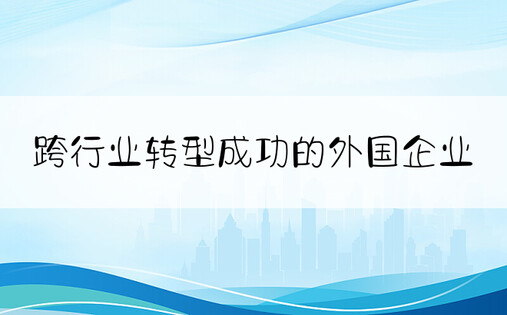 跨行业转型成功的外国企业